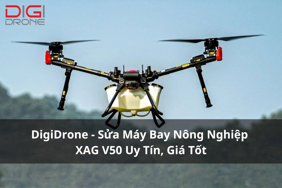 DigiDrone - Sửa Máy Bay Nông Nghiệp XAG V50 Uy Tín, Giá Tốt