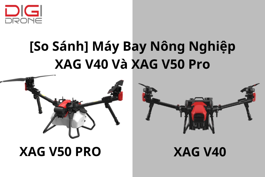 [So Sánh] Máy Bay Nông Nghiệp XAG V40 Và XAG V50 Pro